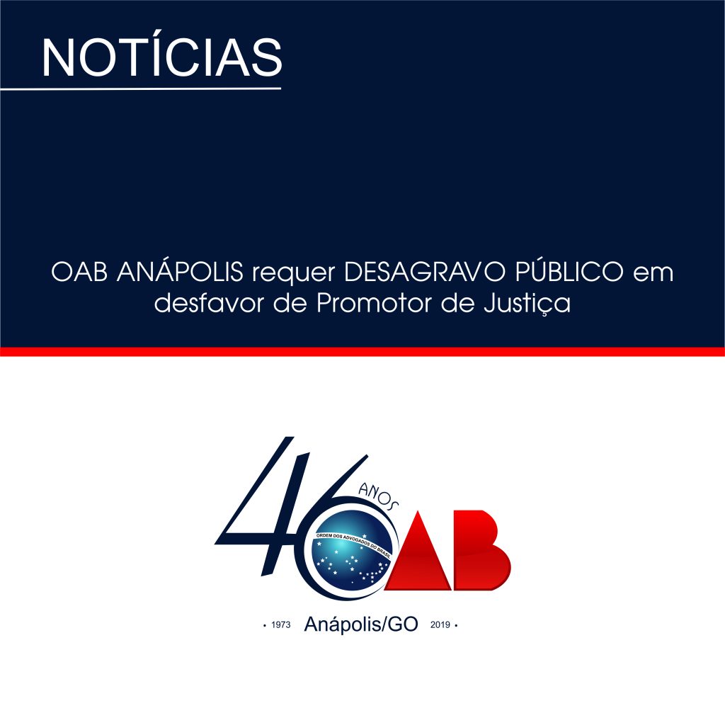 OAB ANÁPOLIS requer DESAGRAVO PÚBLICO em desfavor de Promotor de Justiça