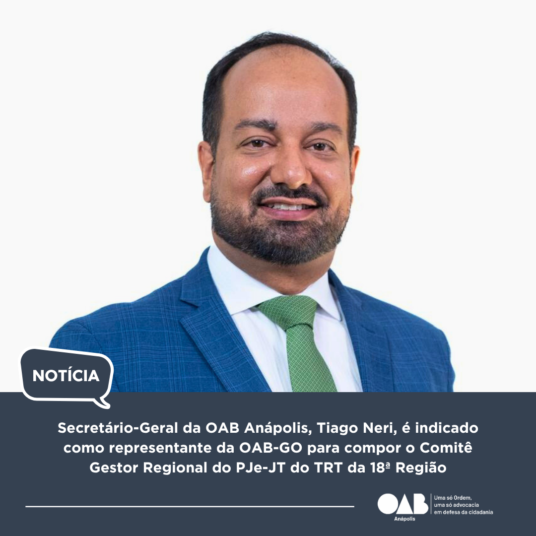 Secretário-Geral da OAB Anápolis, Tiago Neri, é indicado como representante da OAB-GO para compor o Comitê Gestor Regional do PJe-JT do TRT da 18ª Região